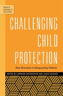 Challenging Child Protection: New Directions in Safeguarding Children - Waterhouse, Lorraine (Editor), and McGhee, Janice (Editor), and Daniel, Brigid (Contributions by)