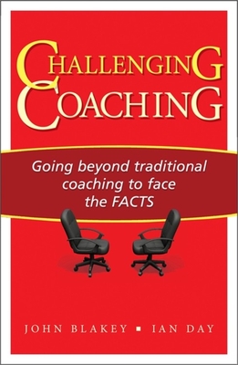 Challenging Coaching: Going Beyond Traditional Coaching to Face the FACTS - Day, Ian, and Blakey, John
