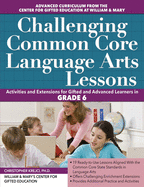 Challenging Common Core Language Arts Lessons: Activities and Extensions for Gifted and Advanced Learners in Grade 6