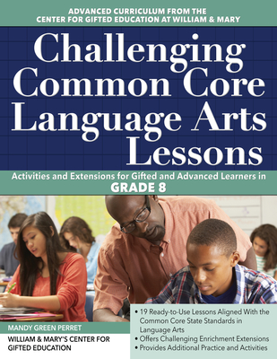 Challenging Common Core Language Arts Lessons: Activities and Extensions for Gifted and Advanced Learners in Grade 8 - Clg of William and Mary/Ctr Gift Ed