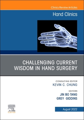 Challenging Current Wisdom in Hand Surgery, an Issue of Hand Clinics: Volume 38-3 - Tang, Jin Bo, MD (Editor), and Giddins, Grey, MD (Editor)