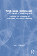 Challenging Formalization in Education and Beyond: Problems and Solutions for Traditional and Online Learning