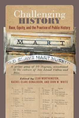 Challenging History: Race, Equity, and the Practice of Public History - Worthington, Leah (Editor), and Donaldson, Rachel Clare (Editor), and White, John W (Editor)