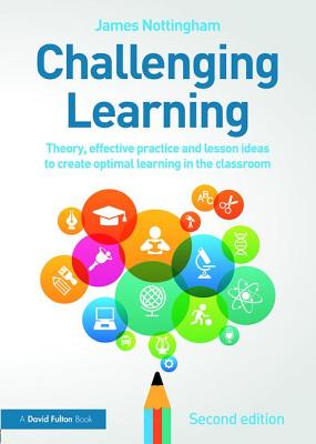 Challenging Learning: Theory, effective practice and lesson ideas to create optimal learning in the classroom - Nottingham, James