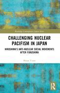 Challenging Nuclear Pacifism in Japan: Hiroshima's Anti-Nuclear Social Movements