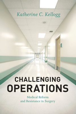 Challenging Operations: Medical Reform and Resistance in Surgery - Kellogg, Katherine C
