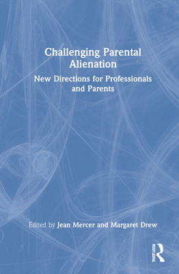 Challenging Parental Alienation: New Directions for Professionals and Parents - Mercer, Jean (Editor), and Drew, Margaret (Editor)