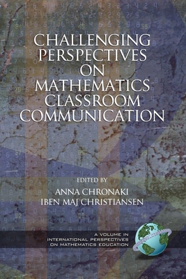 Challenging Perspectives on Mathematics Classroom Communication (PB) - Chronaki, Anna (Editor), and Christiansen, Iben Maj (Editor)