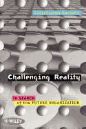 Challenging Reality: In Search of the Future Organization