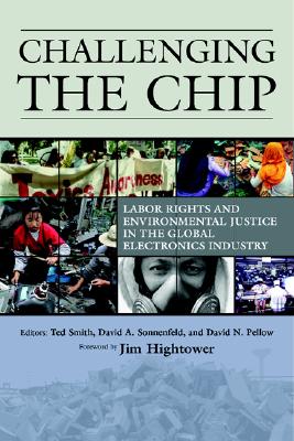 Challenging the Chip: Labor Rights and Environmental Justice in the Global Electronics Industry - Pellow, David (Editor), and Sonnenfeld, David (Editor), and Smith, Ted (Editor)