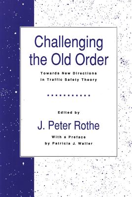 Challenging the Old Order: Towards New Directions in Traffic Safety Theory - Rothe, J Peter