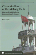 Cham Muslims of the Mekong Delta: Place and Mobility in the Cosmopolitan Periphery - Taylor, Philip