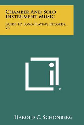 Chamber and Solo Instrument Music: Guide to Long-Playing Records, V3 - Schonberg, Harold C