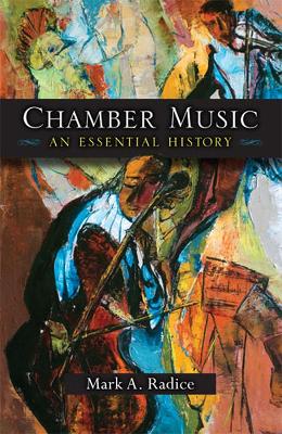 Chamber Music: An Essential History - Radice, Mark A