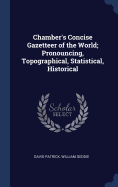 Chamber's Concise Gazetteer of the World; Pronouncing, Topographical, Statistical, Historical