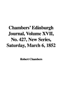 Chambers' Edinburgh Journal, Volume XVII, No. 427, New Series, Saturday, March 6, 1852 - Chambers, Robert, Professor (Editor)