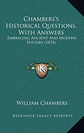 Chambers's Historical Questions, With Answers: Embracing Ancient And Modern History (1874)