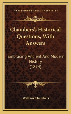 Chambers's Historical Questions, With Answers: Embracing Ancient And Modern History (1874) - Chambers, William, Sir