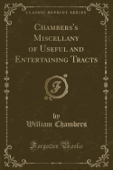 Chambers's Miscellany of Useful and Entertaining Tracts (Classic Reprint)