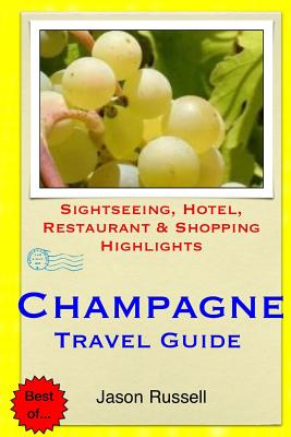 Champagne Travel Guide: Sightseeing, Hotel, Restaurant & Shopping Highlights - Russell, Jason