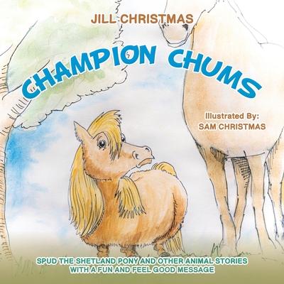 Champion Chums: Spud the Shetland Pony and Other Animal Stories with a Fun and Feel Good Message - Christmas, Jill