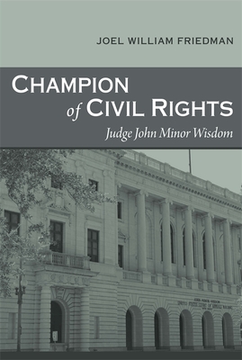 Champion of Civil Rights: Judge John Minor Wisdom - Friedman, Joel William