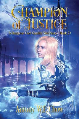 Champion of Justice: A Dungeon Core Gambit Side Story - Chow, Antony W F