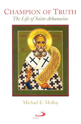 Champion of Truth: The Life of Saint Athanasius - Molloy, Michael E
