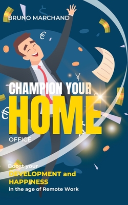 Champion your home office: Boost your development and happiness in the age of remote work - Marchand, Bruno