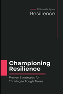 Championing Resilience: Proven Strategies for Thriving in Tough Times