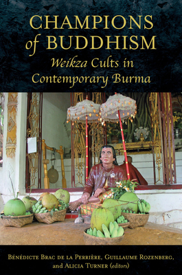 Champions of Buddhism: Weikza Cults in Contemporary Burma - De La Perriere, Benedicte Brac (Editor), and Rozenberg, Guillaume (Editor), and Turner, Alicia (Editor)
