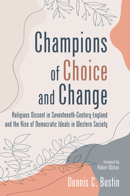 Champions of Choice and Change - Bustin, Dennis C, and Wilson, Robert (Foreword by)