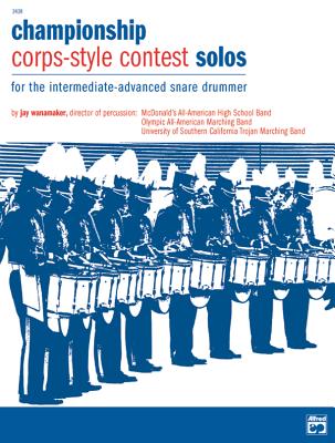 Championship Corps-Style Contest Solos: For the Intermediate-Advanced Snare Drummer - Wanamaker, Jay