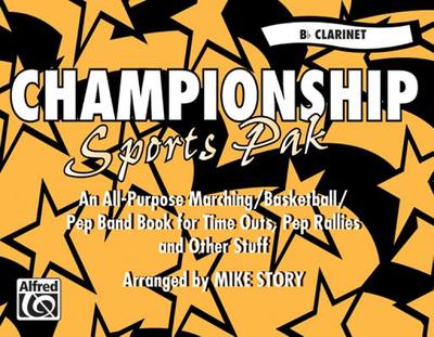 Championship Sports Pak (an All-Purpose Marching/Basketball/Pep Band Book for Time Outs, Pep Rallies and Other Stuff): B-Flat Clarinet - Story, Mike