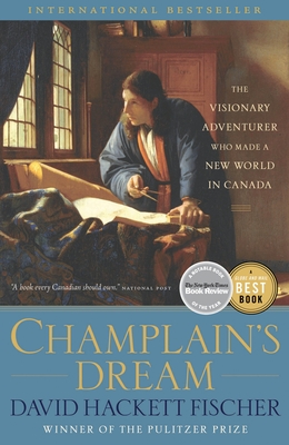 Champlain's Dream: The Visionary Adventurer Who Made a New World in Canada - Fischer, David Hackett