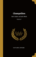 Champollion: Sein Leben und sein Werk; Volume 1