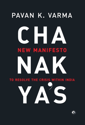 Chanakya's: New Manifesto to Resolve the Crisis within India - Varma, Pavan K.