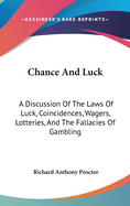 Chance And Luck: A Discussion Of The Laws Of Luck, Coincidences, Wagers, Lotteries, And The Fallacies Of Gambling: With Notes On Poker And Martingales (1889)