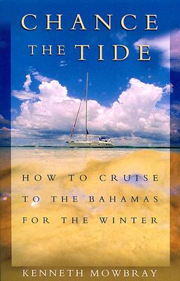 Chance the Tide: How to Cruise to the Bahamas for the Winter - Mowbray, Kenneth