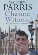 Chance Witness: An Outsider's Life in Politics - Parris, Matthew