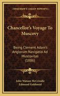 Chancellor's Voyage to Muscovy: Being Clement Adam's Anglorum Navigatio Ad Muscovitas (1886)