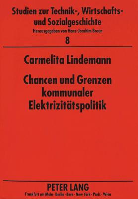 Chancen Und Grenzen Kommunaler Elektrizitaetspolitik: Die Entwicklung Des Elektrizitaetswerkes Aachen Und Der Rurtalsperren-Gesellschaft Von 1890-1928 - Braun, Hans-Joachim (Editor), and Lindemann, Carmelita