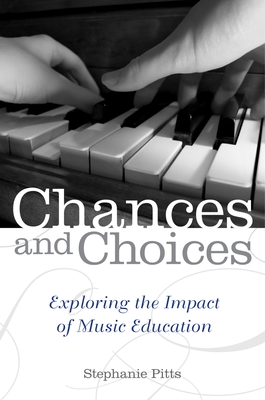 Chances and Choices: Exploring the Impact of Music Education - Pitts, Stephanie