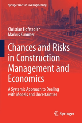 Chances and Risks in Construction Management and Economics: A Systemic Approach to Dealing with Models and Uncertainties - Hofstadler, Christian, and Kummer, Markus