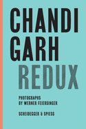 Chandigarh Redux: Le Corbusier, Pierre Jeanneret, Jane B. Drew, E. Maxwell Fry