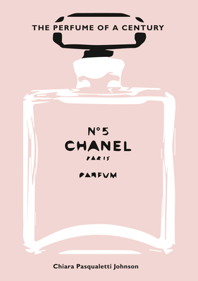 Chanel No. 5: The Perfume of a Century - Johnson, Chiara Pasqualetti