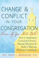 Change and Conflict in Your Congregation (Even If You Hate Both): How to Implement Conscious Choices, Manage Emotions and Build a Thriving Christian Community