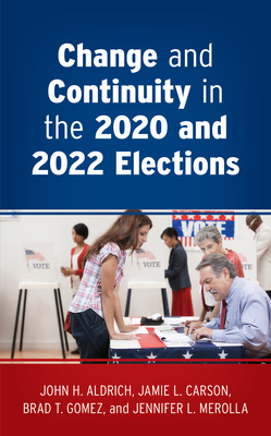 Change and Continuity in the 2020 and 2022 Elections - Aldrich, John H, and Carson, Jamie L, and Gomez, Brad T