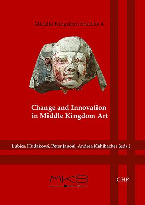 Change and Innovation in Middle Kingdom Art - Hudkov, Lubica (Editor), and Jnosi, Peter (Editor), and Kahlbacher, Andrea (Editor)