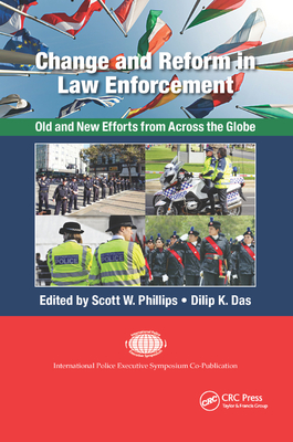 Change and Reform in Law Enforcement: Old and New Efforts from Across the Globe - Phillips, Scott W (Editor), and Das, Dilip K, P.E. (Editor)